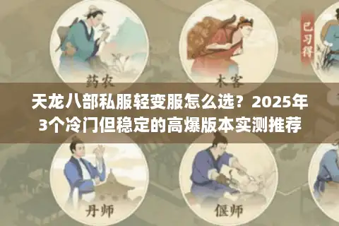 天龙八部私服轻变服怎么选？2025年3个冷门但稳定的高爆版本实测推荐