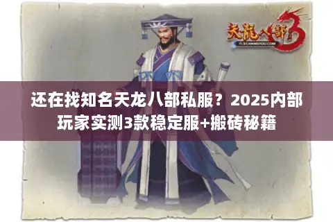 还在找知名天龙八部私服?2025内部玩家实测3款稳定服+搬砖秘籍 还在找知名天龙八部私服?2025内部玩家实测3款稳定服+搬砖秘籍