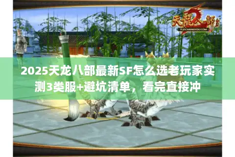 2025天龙八部最新SF怎么选老玩家实测3类服+避坑清单,看完直接冲 2025天龙八部最新SF怎么选老玩家实测3类服+避坑清单,看完直接冲
