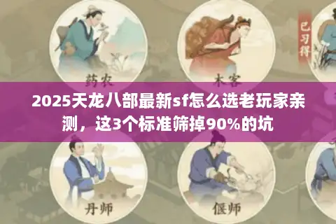 2025天龙八部最新sf怎么选老玩家亲测，这3个标准筛掉90%的坑