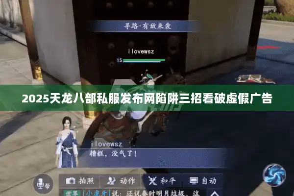 2025天龙八部私服发布网陷阱三招看破虚假广告