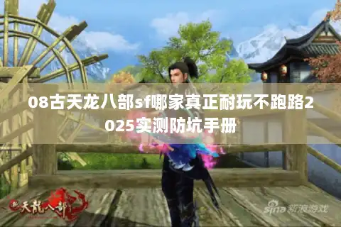 08古天龙八部sf哪家真正耐玩不跑路2025实测防坑手册