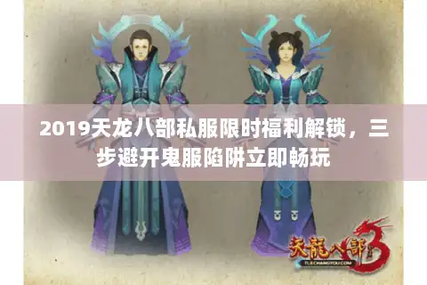 2019天龙八部私服限时福利解锁，三步避开鬼服陷阱立即畅玩