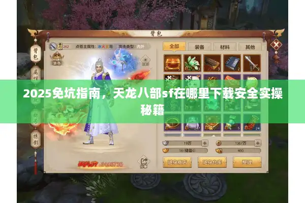 2025免坑指南,天龙八部sf在哪里下载安全实操秘籍 2025免坑指南,天龙八部sf在哪里下载安全实操秘籍