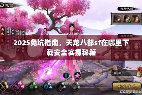 2025免坑指南,天龙八部sf在哪里下载安全实操秘籍 2025免坑指南,天龙八部sf在哪里下载安全实操秘籍