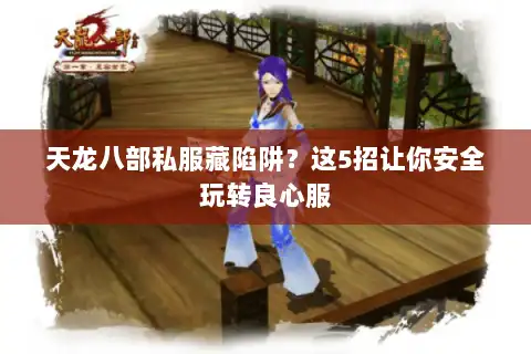 天龙八部私服藏陷阱？这5招让你安全玩转良心服