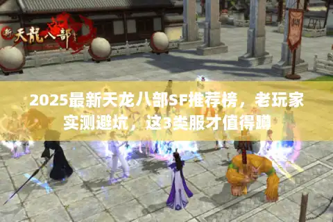 2025最新天龙八部SF推荐榜，老玩家实测避坑，这3类服才值得蹲