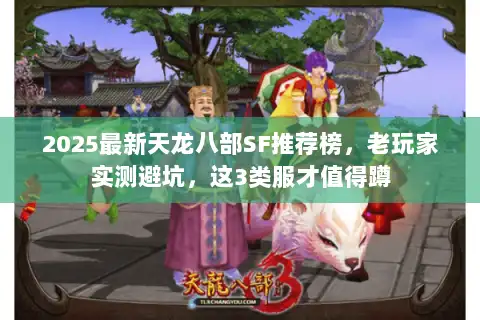 2025最新天龙八部SF推荐榜，老玩家实测避坑，这3类服才值得蹲