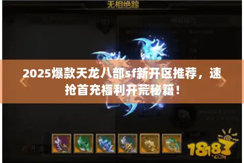 2025爆款天龙八部sf新开区推荐，速抢首充福利开荒秘籍！