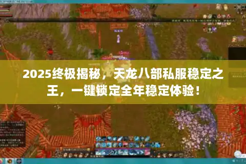 2025终极揭秘，天龙八部私服稳定之王，一键锁定全年稳定体验！