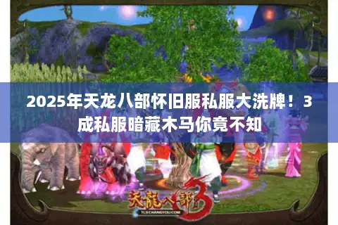 2025年天龙八部怀旧服私服大洗牌！3成私服暗藏木马你竟不知