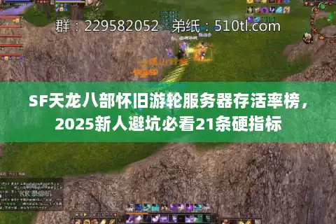 SF天龙八部怀旧游轮服务器存活率榜，2025新人避坑必看21条硬指标