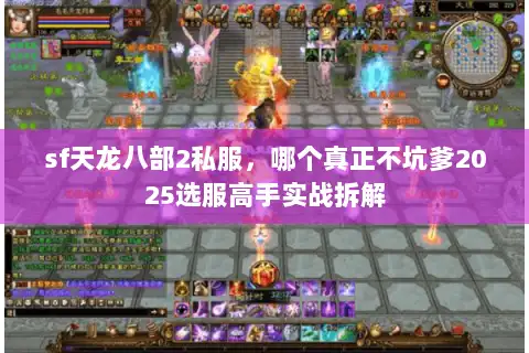 sf天龙八部2私服,哪个真正不坑爹2025选服高手实战拆解 sf天龙八部2私服,哪个真正不坑爹2025选服高手实战拆解