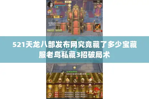 521天龙八部发布网究竟藏了多少宝藏服老鸟私藏3招破局术 521天龙八部发布网究竟藏了多少宝藏服老鸟私藏3招破局术