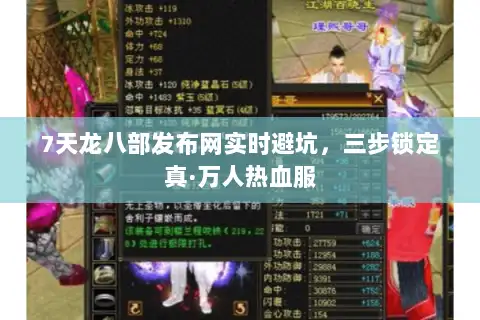 7天龙八部发布网实时避坑，三步锁定真·万人热血服