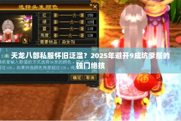 天龙八部私服怀旧泛滥?2025年避开9成坑爹服的独门绝技 天龙八部私服怀旧泛滥?2025年避开9成坑爹服的独门绝技
