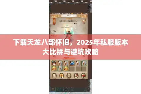 下载天龙八部怀旧，2025年私服版本大比拼与避坑攻略