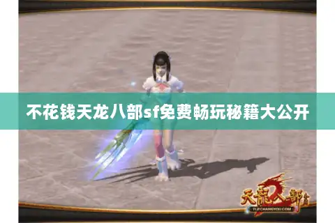 不花钱天龙八部sf免费畅玩秘籍大公开