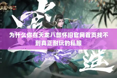 为什么你在天龙八部怀旧官网首页找不到真正耐玩的私服
