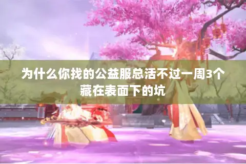 为什么你找的公益服总活不过一周3个藏在表面下的坑