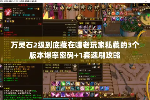 万灵石2级到底藏在哪老玩家私藏的3个版本爆率密码+1套速刷攻略