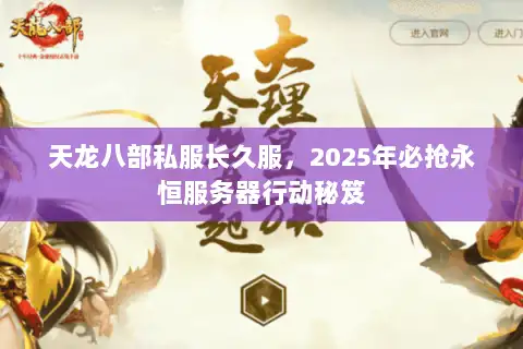 天龙八部私服长久服，2025年必抢永恒服务器行动秘笈
