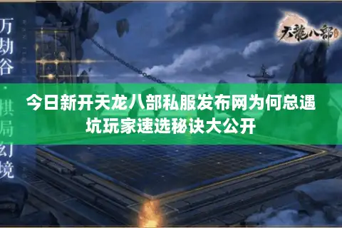 今日新开天龙八部私服发布网为何总遇坑玩家速选秘诀大公开 今日新开天龙八部私服发布网为何总遇坑玩家速选秘诀大公开