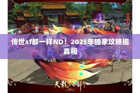 传世sf都一样NO！2025年独家攻略揭真相