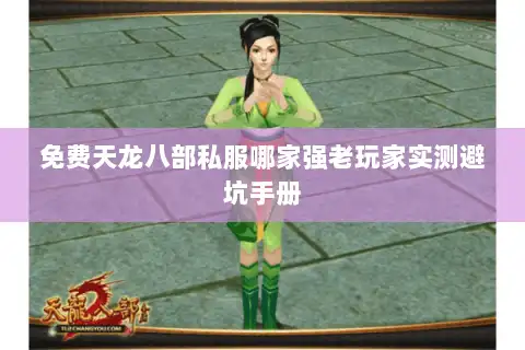 免费天龙八部私服哪家强老玩家实测避坑手册