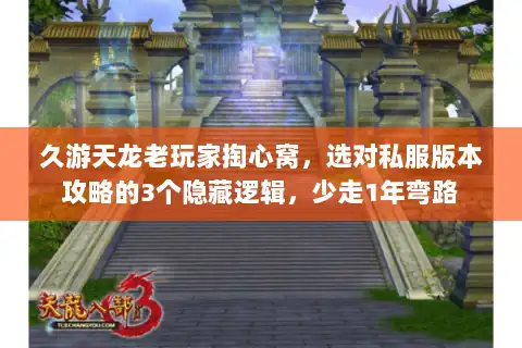 久游天龙老玩家掏心窝,选对私服版本攻略的3个隐藏逻辑,少走1年弯路 久游天龙老玩家掏心窝,选对私服版本攻略的3个隐藏逻辑,少走1年弯路