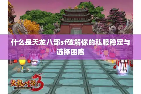 什么是天龙八部sf破解你的私服稳定与选择困惑
