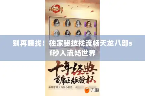别再瞎找!独家秘技找流畅天龙八部sf秒入流畅世界 别再瞎找!独家秘技找流畅天龙八部sf秒入流畅世界