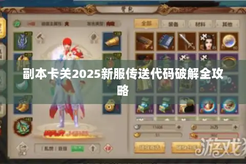 副本卡关2025新服传送代码破解全攻略