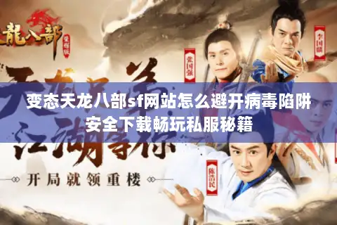 变态天龙八部sf网站怎么避开病毒陷阱安全下载畅玩私服秘籍 变态天龙八部sf网站怎么避开病毒陷阱安全下载畅玩私服秘籍