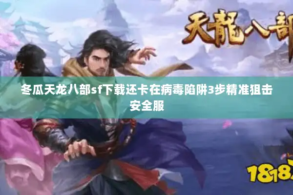 冬瓜天龙八部sf下载还卡在病毒陷阱3步精准狙击安全服