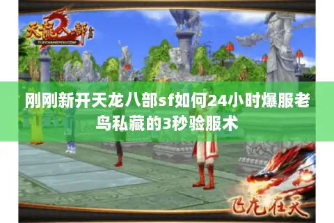 刚刚新开天龙八部sf如何24小时爆服老鸟私藏的3秒验服术