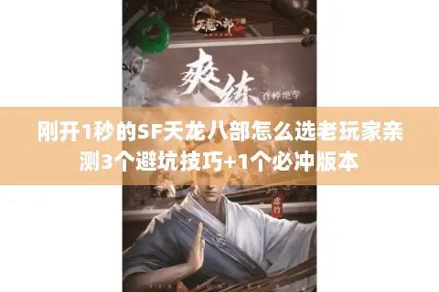 刚开1秒的SF天龙八部怎么选老玩家亲测3个避坑技巧+1个必冲版本