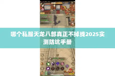 哪个私服天龙八部真正不掉线2025实测防坑手册