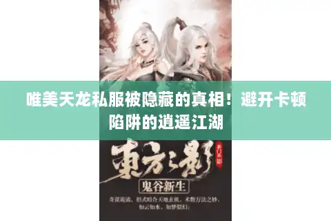 唯美天龙私服被隐藏的真相！避开卡顿陷阱的逍遥江湖