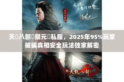 天龍八部無限元寶私服，2025年95%玩家被骗真相安全玩法独家解密