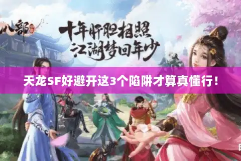 天龙SF好避开这3个陷阱才算真懂行！