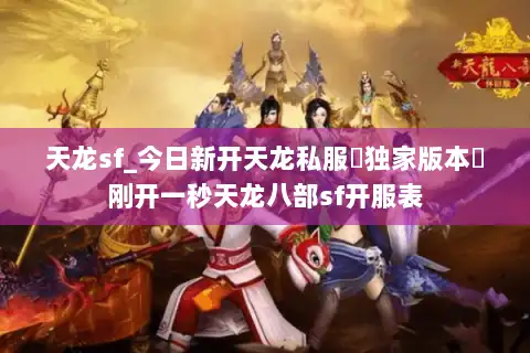 天龙sf_今日新开天龙私服▷独家版本◁刚开一秒天龙八部sf开服表