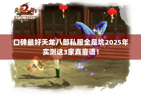 口碑最好天龙八部私服全是坑2025年实测这3家真靠谱！