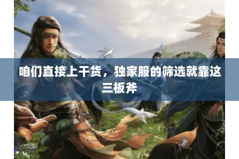 咱们直接上干货，独家服的筛选就靠这三板斧