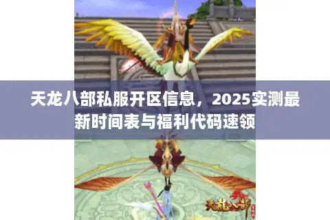 天龙八部私服开区信息，2025实测最新时间表与福利代码速领