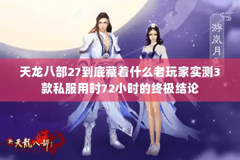 天龙八部27到底藏着什么老玩家实测3款私服用时72小时的终极结论