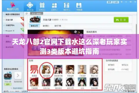 天龙八部2官网下载水这么深老玩家实测3类版本避坑指南