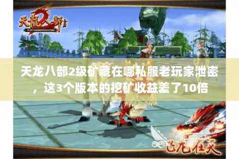 天龙八部2级矿藏在哪私服老玩家泄密,这3个版本的挖矿收益差了10倍 天龙八部2级矿藏在哪私服老玩家泄密,这3个版本的挖矿收益差了10倍