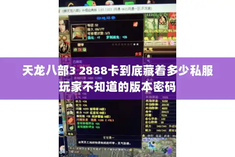 天龙八部3 2888卡到底藏着多少私服玩家不知道的版本密码