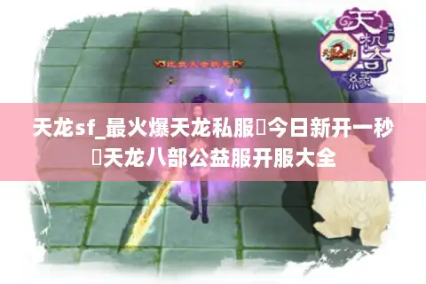 天龙sf_最火爆天龙私服▷今日新开一秒◁天龙八部公益服开服大全